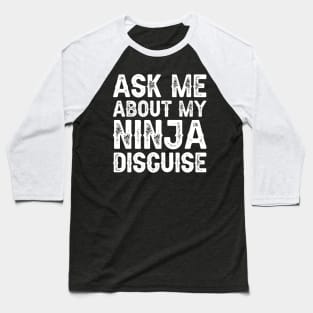 Ask Me About My Ninja Disguise Baseball T-Shirt